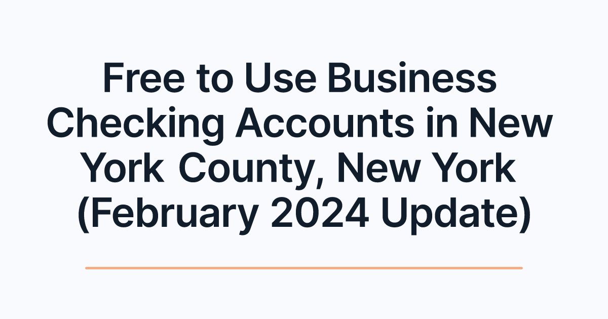 Free to Use Business Checking Accounts in New York County, New York (February 2024 Update)